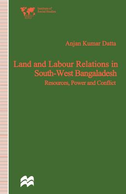 Land and Labour Relations in South-West Bangladesh: Resources, Power and Conflict - Datta, Anjan Kumar