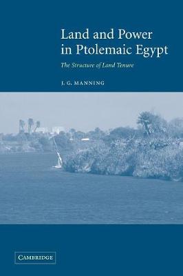 Land and Power in Ptolemaic Egypt: The Structure of Land Tenure - Manning, J G