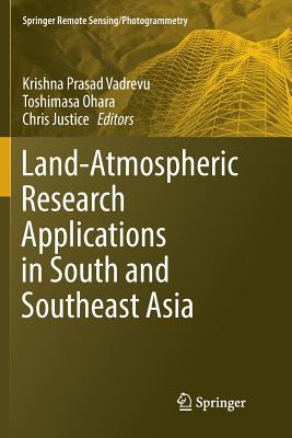 Land-Atmospheric Research Applications in South and Southeast Asia - Vadrevu, Krishna Prasad (Editor), and Ohara, Toshimasa (Editor), and Justice, Chris (Editor)