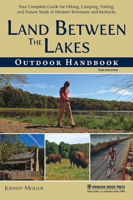 Land Between the Lakes Outdoor Handbook: Your Complete Guide for Hiking, Camping, Fishing, and Nature Study in Western Tennessee and Kentucky - Molloy, Johnny
