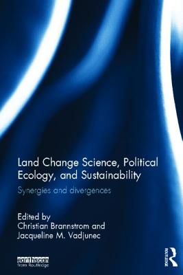 Land Change Science, Political Ecology, and Sustainability: Synergies and divergences - Brannstrom, Christian (Editor), and Vadjunec, Jacqueline M. (Editor)