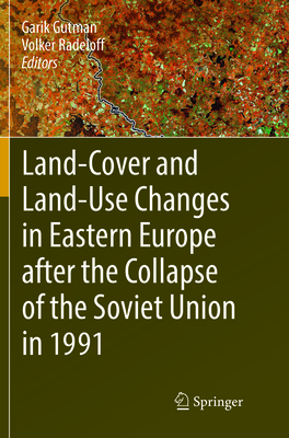 Land-Cover and Land-Use Changes in Eastern Europe After the Collapse of the Soviet Union in 1991 - Gutman, Garik (Editor), and Radeloff, Volker (Editor)