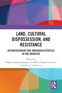 Land, Cultural Dispossession, and Resistance: Afrodescendent and Indigenous Peoples in the Americas