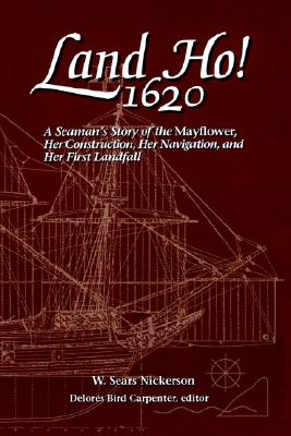 Land Ho! 1620: A Seaman's Story of the Mayflower, Her Construction, Her Navigation, and Her First Landfall - Nickerson, W Sears, and Carpenter, Delores Bird (Editor)