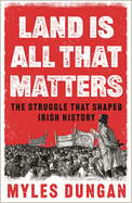 Land is All That Matters: The Struggle That Shaped Irish History