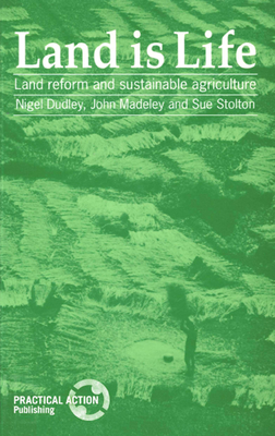 Land Is Life: Land Reform and Sustainable Agriculture - Dudley, Nigel (Editor), and Madeley, John (Editor), and Stolton, Sue (Editor)