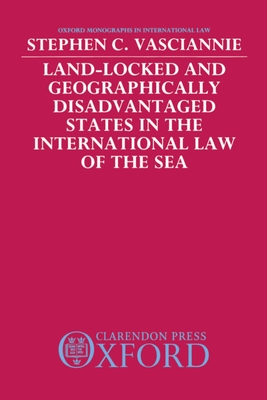 Land-Locked and Geographically Disadvantaged States in the International Law of the Sea - Vasciannie, S C