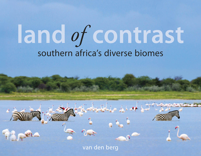Land Of Contrast: Southern Africa's Diverse Biomes - Berg, Heinrich Van Den