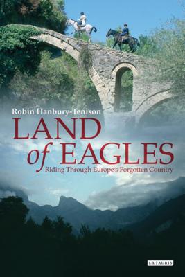 Land of Eagles: Riding Through Europe's Forgotten Country - Hanbury-Tenison, Robin