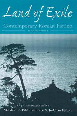 Land of Exile: Contemporary Korean Fiction: Contemporary Korean Fiction - Pihl, Marshall R (Editor), and Fulton, Bruce (Editor), and Fulton, Ju-Chan (Editor)