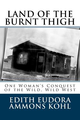 Land of the Burnt Thigh: One Woman's Conquest of the Wild, Wild West - Ammons, Clifford T (Introduction by), and Kohl, Edith Eudora Ammons