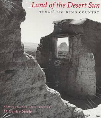 Land of the Desert Sun: Texas' Big Bend Country - Steele, D Gentry