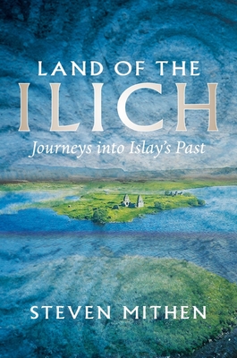Land of the Ilich: Journey's into Islay's Past - Mithen, Steven