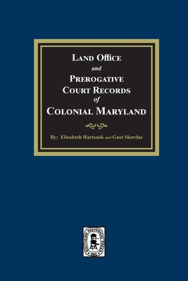 Land Office and Prerogative Court Records of Colonial Maryland - Hartsook, Elisabeth, and Skordas, Gust