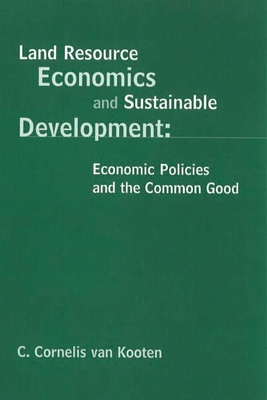 Land Resource Economics and Sustainable Development: Economic Policies and the Common Good - Van Kooten, G. Cornelis