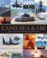 Land, Sea & Air: The Ultimate Book of Military Machines
