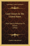 Land Tenure in the United States: With Special Reference to Illinois (1916)