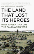 Land That Lost Its Heroes: How Argentina Lost the Falklands War