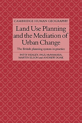 Land Use Planning and the Mediation of Urban Change: The British Planning System in Practice - Healey, Patsy, and McNamara, Paul, and Elson, Martin