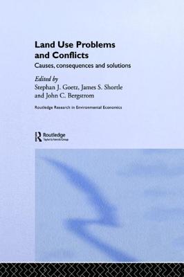 Land Use Problems and Conflicts: Causes, Consequences and Solutions - Bergstrom, John C, and Goetz, Stephen J, and Shortle, James S