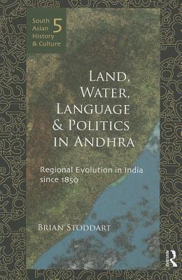 Land, Water, Language and Politics in Andhra: Regional Evolution in India Since 1850 - Stoddart, Brian