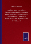 Landbuch des Herzogthums Pommern und des Frstenthums Rgen enthaltend Schilderung der Zustnde dieser Lande in der zweiten Hlfte des 19. Jahrhunderts: II. Teil Band III