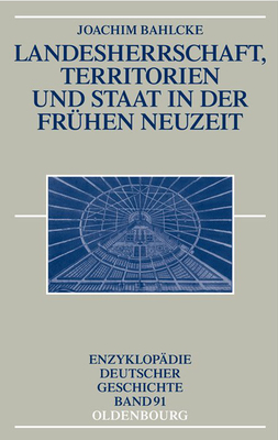 Landesherrschaft, Territorien Und Staat in Der Frhen Neuzeit - Bahlcke, Joachim