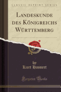 Landeskunde Des Konigreichs Wurttemberg (Classic Reprint)