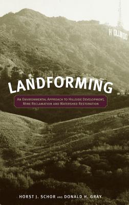 Landforming: An Environmental Approach to Hillside Development, Mine Reclamation and Watershed Restoration - Schor, Horst J, and Gray, Donald H