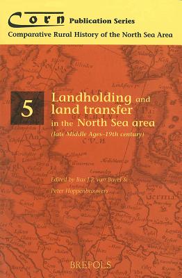 Landholding and Land Transfer in the North Sea Area (Late Middle Ages - 19th Century) - Hoppenbrouwers, Peter (Editor), and Van Bavel, Bas (Editor)