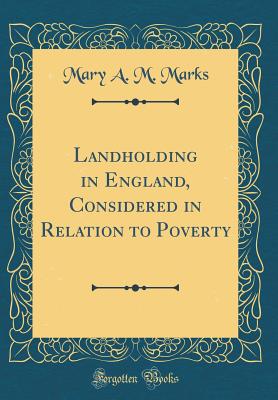 Landholding in England, Considered in Relation to Poverty (Classic Reprint) - Marks, Mary A M