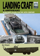 Landing Craft & Amphibians: Seaborne Vessels in the 20th Century