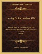 Landing of the Hessians, 1776. a Paper Read at the Meeting of the Massachusetts Historical Society, February 11, 1904