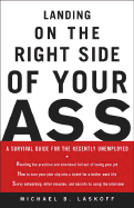 Landing on the Right Side of Your Ass: A Survival Guide for the Recently Unemployed