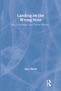 Landing on the Wrong Note: Jazz, Dissonance, and Critical Practice