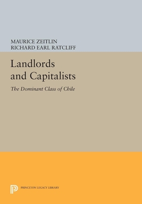 Landlord and Capitalists: The Dominant Class of Chile - Zeitlin, Maurice, and Ratcliff, Richard Earl