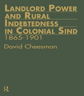 Landlord Power and Rural Indebtedness in Colonial Sind: 1865-1901 - Cheesman, David