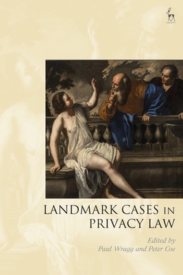 Landmark Cases in Privacy Law - Wragg, Paul (Editor), and Mitchell, Paul (Editor), and Coe, Peter (Editor)