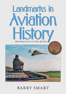 Landmarks in Aviation History: An Illustrated History of Aviation and an International Guide to Aviation Monuments All in One