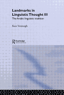 Landmarks in Linguistic Thought Volume III: The Arabic Linguistic Tradition