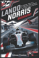 Lando Norris Biography: The Inspiring Story of a F1 Young Racer who Conquered the Fastest Tracks in the World