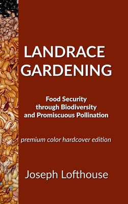 Landrace Gardening: Food Security Through Biodiversity And Promiscuous Pollination - Lofthouse, Joseph, and McLaughlin, Merlla (Editor)