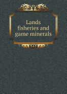 Lands Fisheries and Game Minerals