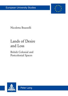 Lands of Desire and Loss: British Colonial and Postcolonial Spaces - Brazzelli, Nicoletta