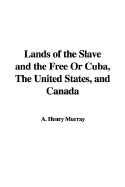 Lands of the Slave and the Free or Cuba, the United States, and Canada