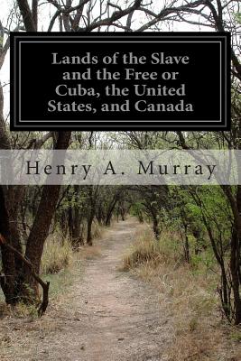 Lands of the Slave and the Free or Cuba, the United States, and Canada - Murray, Henry A