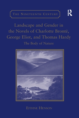 Landscape and Gender in the Novels of Charlotte Bront, George Eliot, and Thomas Hardy: The Body of Nature - Henson, Eithne