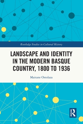 Landscape and Identity in the Modern Basque Country, 1800 to 1936 - Ostolaza, Maitane