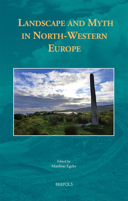 Landscape and Myth in North-Western Europe - Egeler, Matthias (Editor)