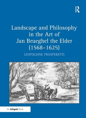 Landscape and Philosophy in the Art of Jan Brueghel the Elder (1568-1625) - Prosperetti, Leopoldine